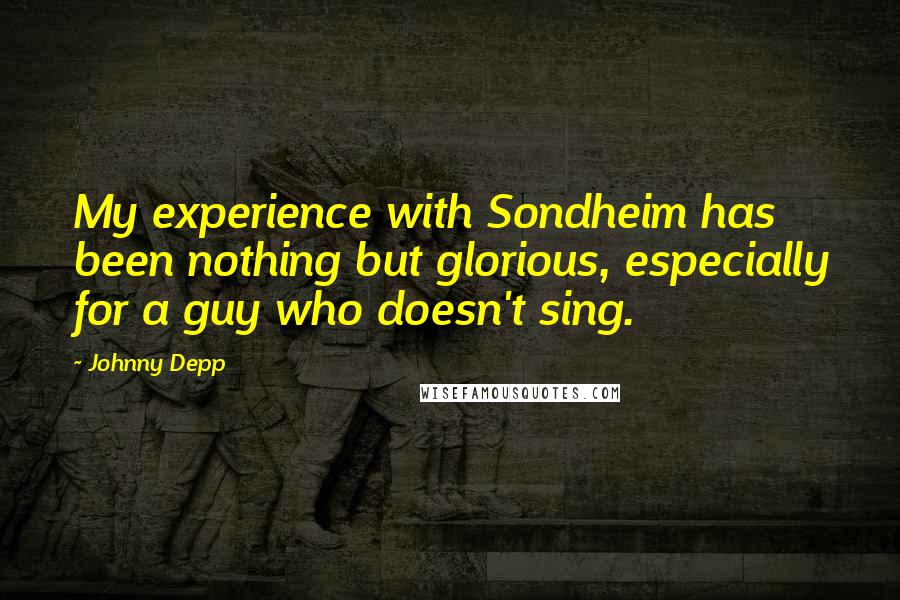 Johnny Depp quotes: My experience with Sondheim has been nothing but glorious, especially for a guy who doesn't sing.