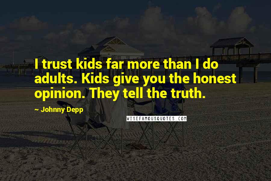 Johnny Depp quotes: I trust kids far more than I do adults. Kids give you the honest opinion. They tell the truth.