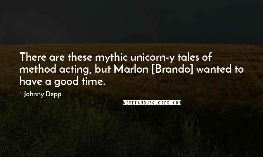 Johnny Depp quotes: There are these mythic unicorn-y tales of method acting, but Marlon [Brando] wanted to have a good time.