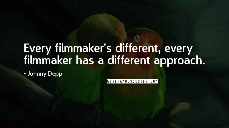 Johnny Depp quotes: Every filmmaker's different, every filmmaker has a different approach.