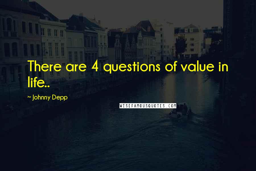 Johnny Depp quotes: There are 4 questions of value in life..