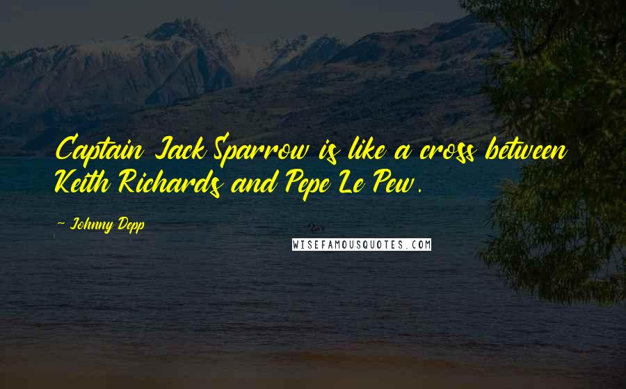 Johnny Depp quotes: Captain Jack Sparrow is like a cross between Keith Richards and Pepe Le Pew.