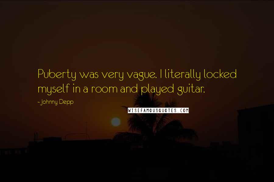 Johnny Depp quotes: Puberty was very vague. I literally locked myself in a room and played guitar.