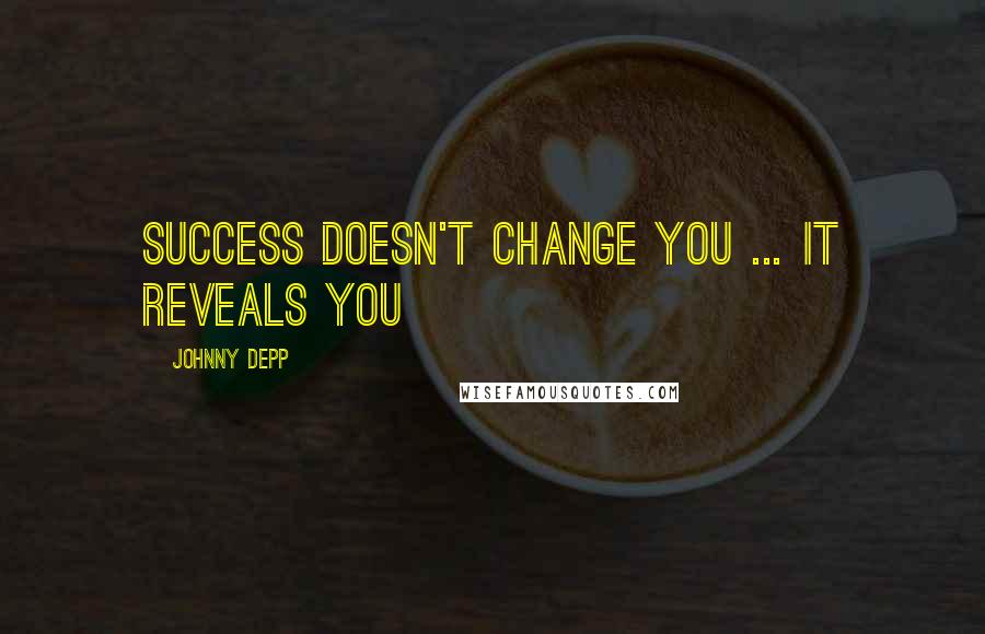 Johnny Depp quotes: Success doesn't change you ... It reveals you