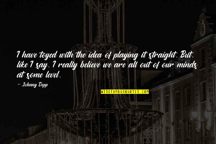 Johnny Depp Quotes By Johnny Depp: I have toyed with the idea of playing