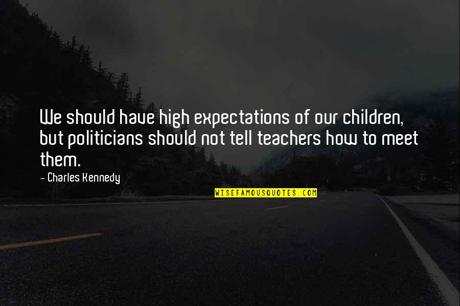 Johnny English Funny Quotes By Charles Kennedy: We should have high expectations of our children,