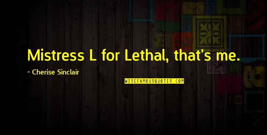 Johnny Enlow Quotes By Cherise Sinclair: Mistress L for Lethal, that's me. Johnny Enlow Quotes By Cherise Sinclair: Mistress L for Lethal, that's me.