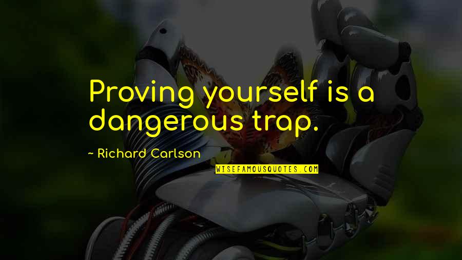 Johnny Enlow Quotes By Richard Carlson: Proving yourself is a dangerous trap. Johnny Enlow Quotes By Richard Carlson: Proving yourself is a dangerous trap.