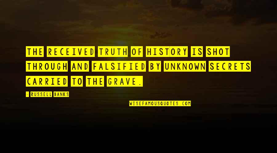 Johnny Enlow Quotes By Russell Banks: The received truth of history is shot through Johnny Enlow Quotes By Russell Banks: The received truth of history is shot through