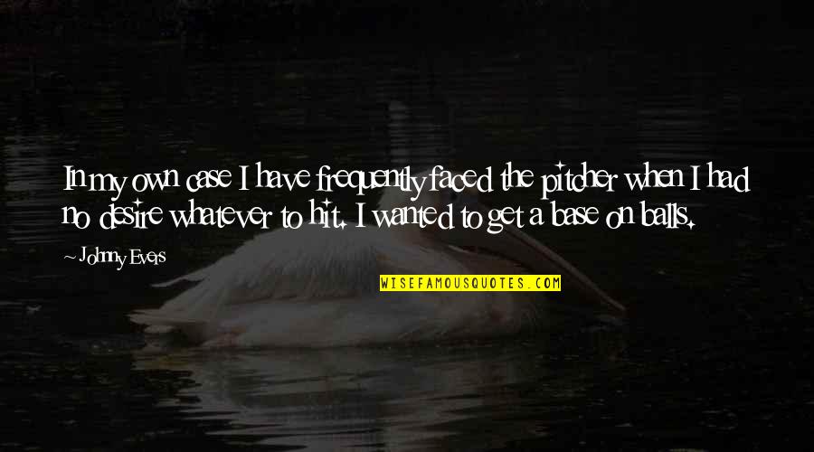 Johnny Evers Quotes By Johnny Evers: In my own case I have frequently faced Johnny Evers Quotes By Johnny Evers: In my own case I have frequently faced