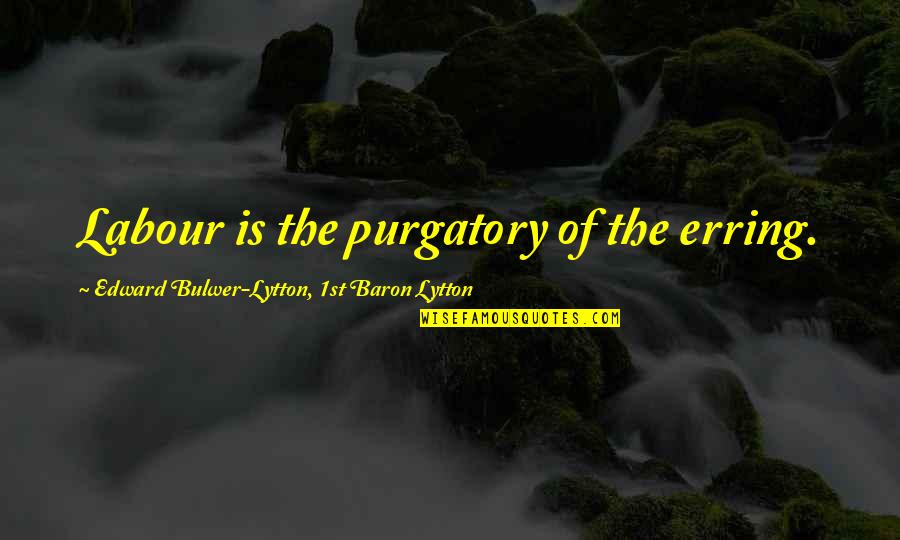 Johnny From The Outsiders Quotes By Edward Bulwer-Lytton, 1st Baron Lytton: Labour is the purgatory of the erring. Johnny From The Outsiders Quotes By Edward Bulwer-Lytton, 1st Baron Lytton: Labour is the purgatory of the erring.