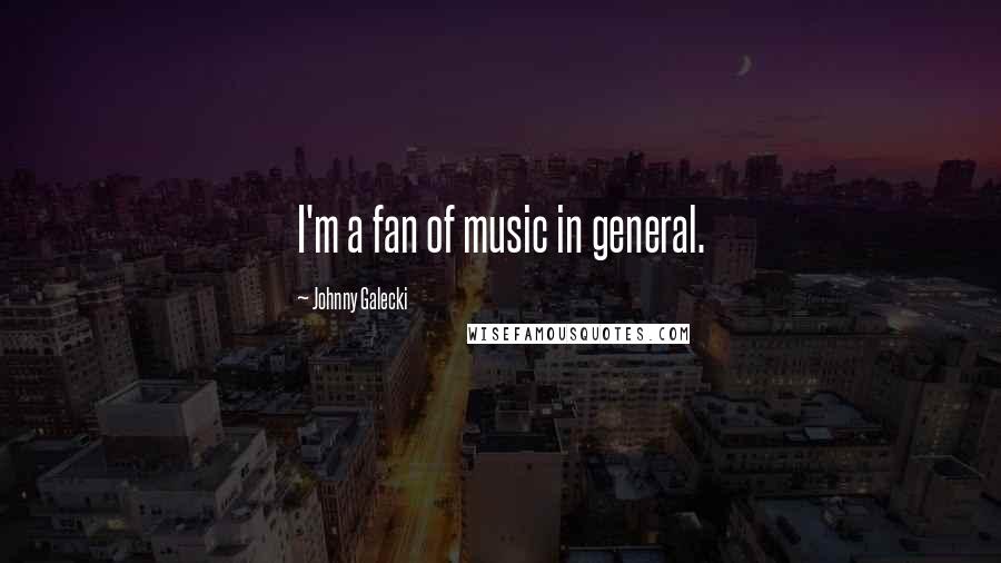 Johnny Galecki quotes: I'm a fan of music in general.