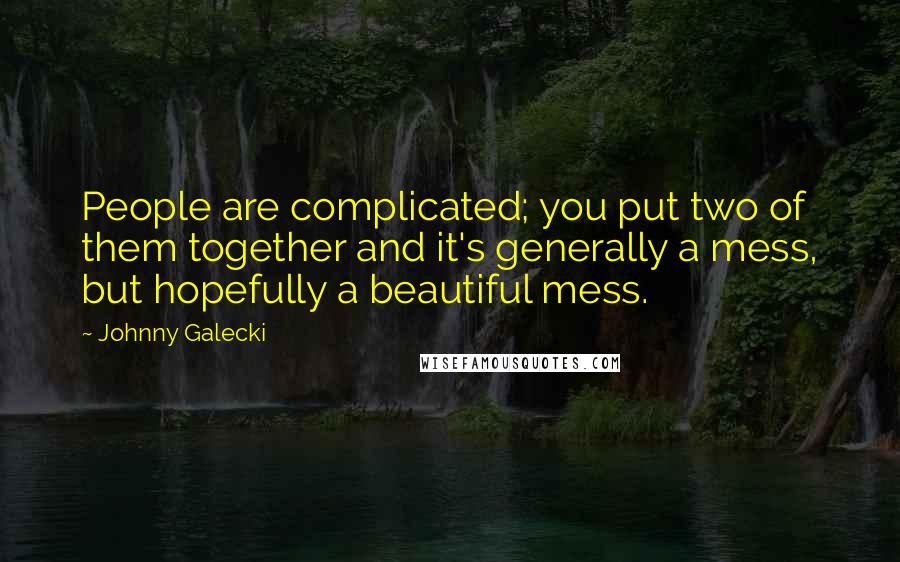 Johnny Galecki quotes: People are complicated; you put two of them together and it's generally a mess, but hopefully a beautiful mess.