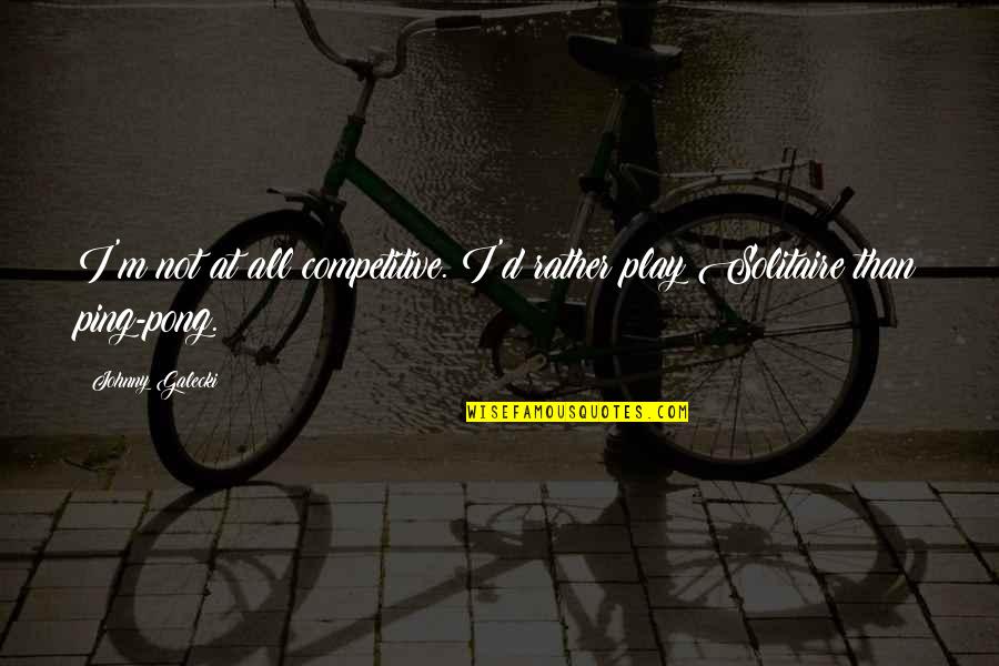 Johnny Galecki Quotes By Johnny Galecki: I'm not at all competitive. I'd rather play