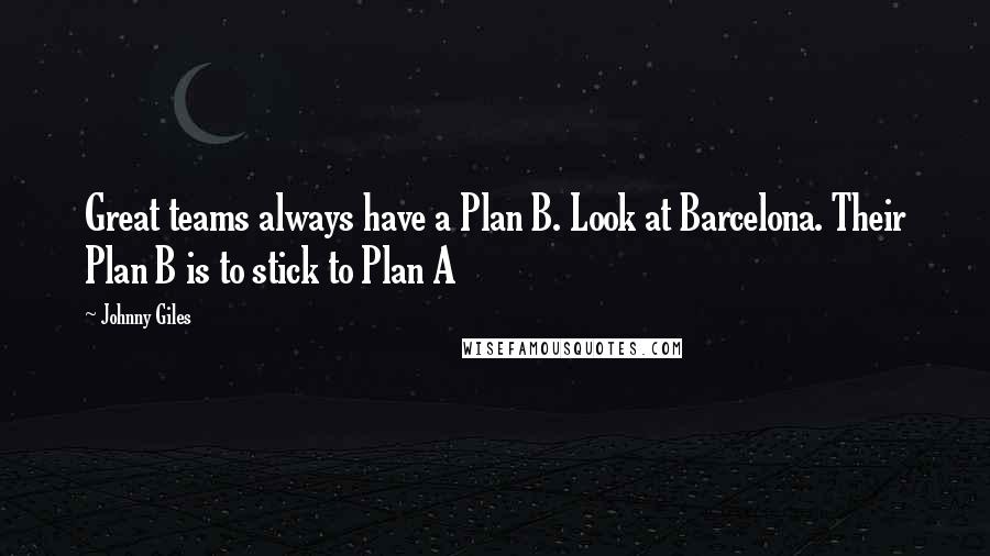 Johnny Giles quotes: Great teams always have a Plan B. Look at Barcelona. Their Plan B is to stick to Plan A