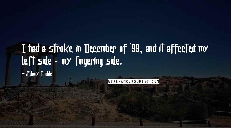 Johnny Gimble quotes: I had a stroke in December of '99, and it affected my left side - my fingering side.