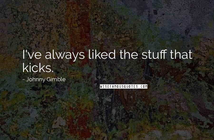 Johnny Gimble quotes: I've always liked the stuff that kicks.