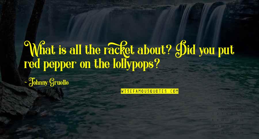 Johnny Gruelle Quotes By Johnny Gruelle: What is all the racket about? Did you