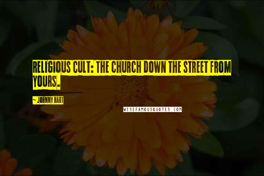 Johnny Hart quotes: Religious Cult: The church down the street from yours.