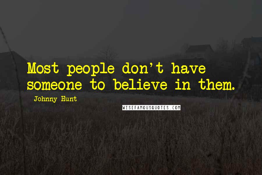 Johnny Hunt quotes: Most people don't have someone to believe in them.