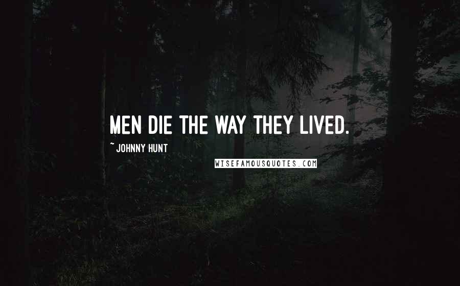 Johnny Hunt quotes: Men die the way they lived.