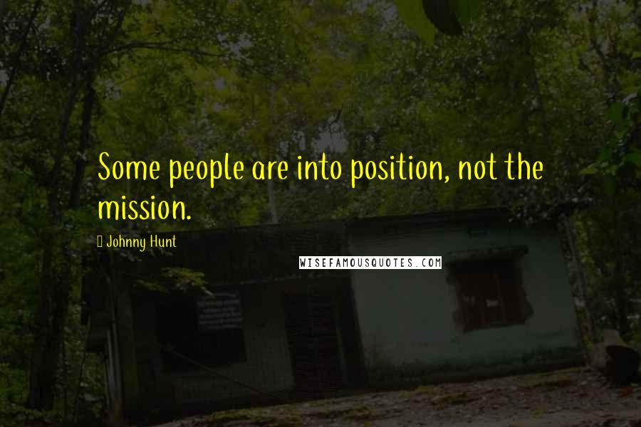 Johnny Hunt quotes: Some people are into position, not the mission.
