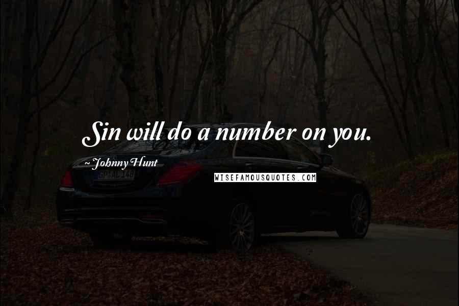 Johnny Hunt quotes: Sin will do a number on you.