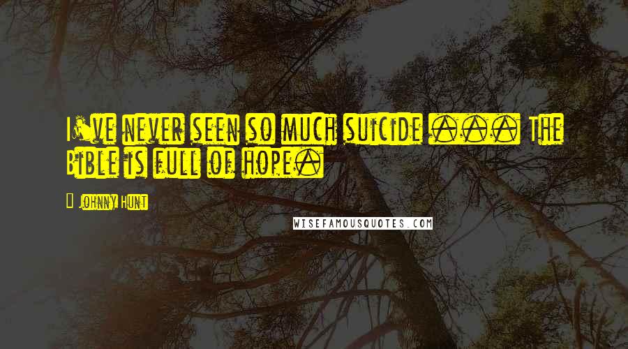 Johnny Hunt quotes: I've never seen so much suicide ... The Bible is full of hope.