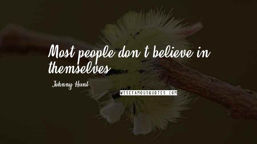 Johnny Hunt quotes: Most people don't believe in themselves.