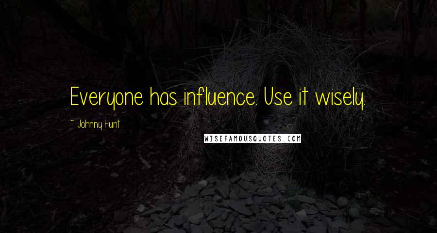 Johnny Hunt quotes: Everyone has influence. Use it wisely.