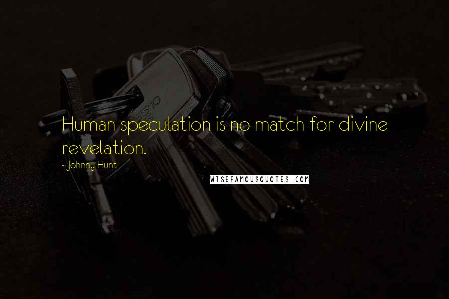 Johnny Hunt quotes: Human speculation is no match for divine revelation.