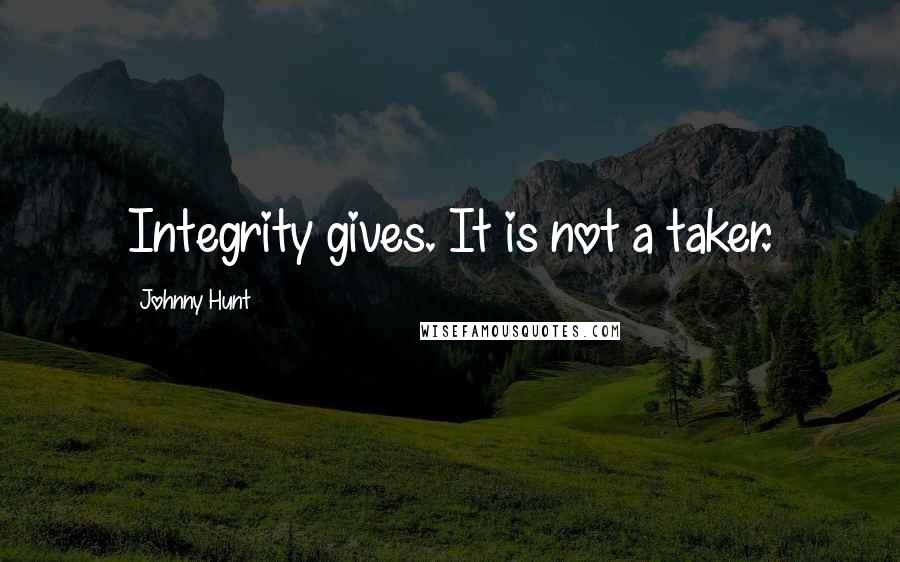 Johnny Hunt quotes: Integrity gives. It is not a taker.
