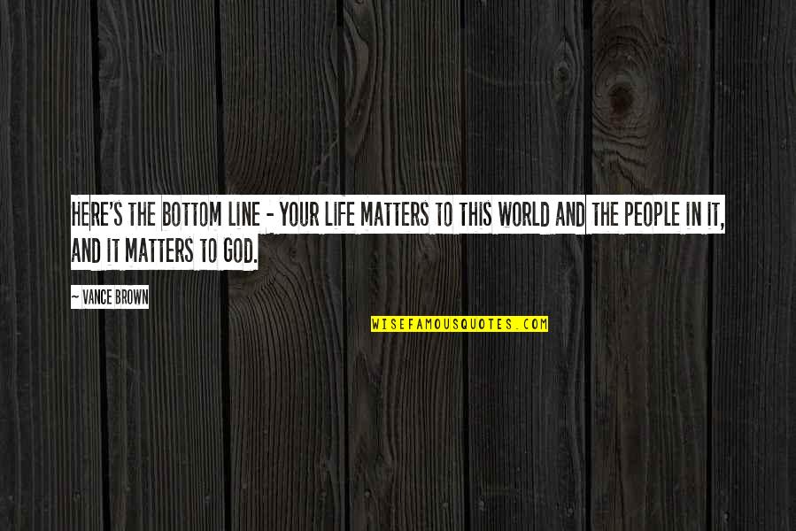 Johnny In The Outsiders Book Quotes By Vance Brown: Here's the bottom line - your life matters Johnny In The Outsiders Book Quotes By Vance Brown: Here's the bottom line - your life matters