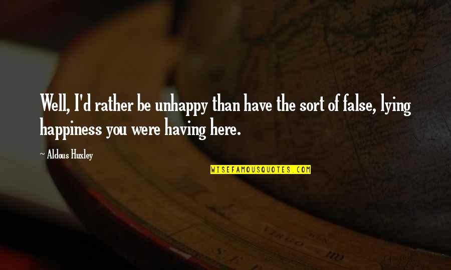 Johnny In The Outsiders Quotes By Aldous Huxley: Well, I'd rather be unhappy than have the Johnny In The Outsiders Quotes By Aldous Huxley: Well, I'd rather be unhappy than have the