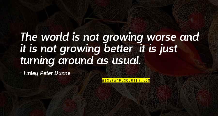 Johnny In The Outsiders Quotes By Finley Peter Dunne: The world is not growing worse and it Johnny In The Outsiders Quotes By Finley Peter Dunne: The world is not growing worse and it