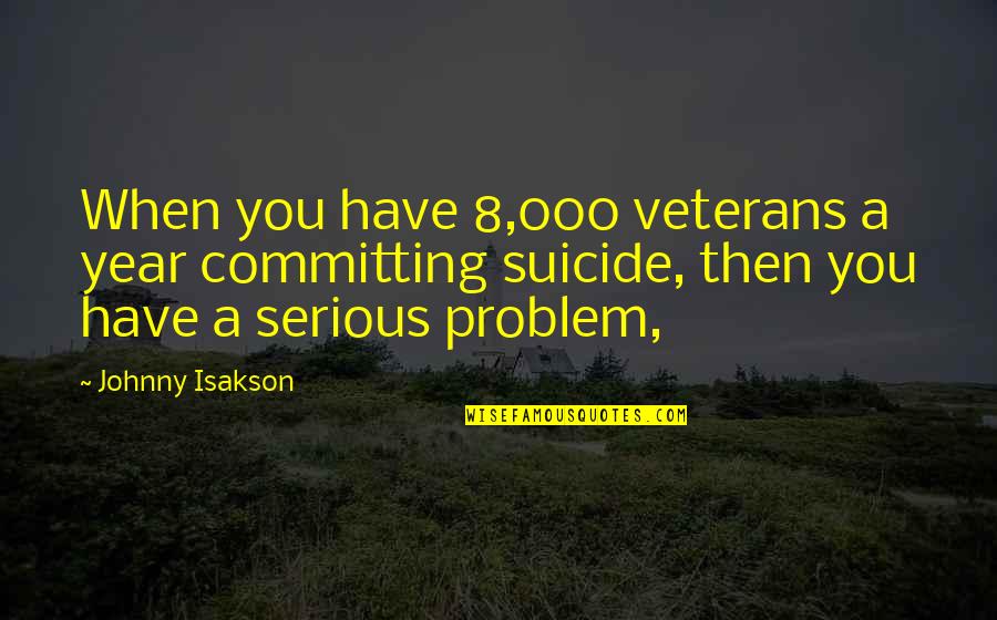 Johnny Isakson Quotes By Johnny Isakson: When you have 8,000 veterans a year committing