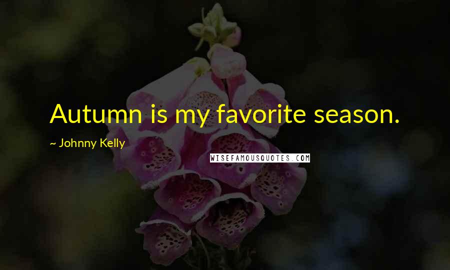 Johnny Kelly quotes: Autumn is my favorite season.