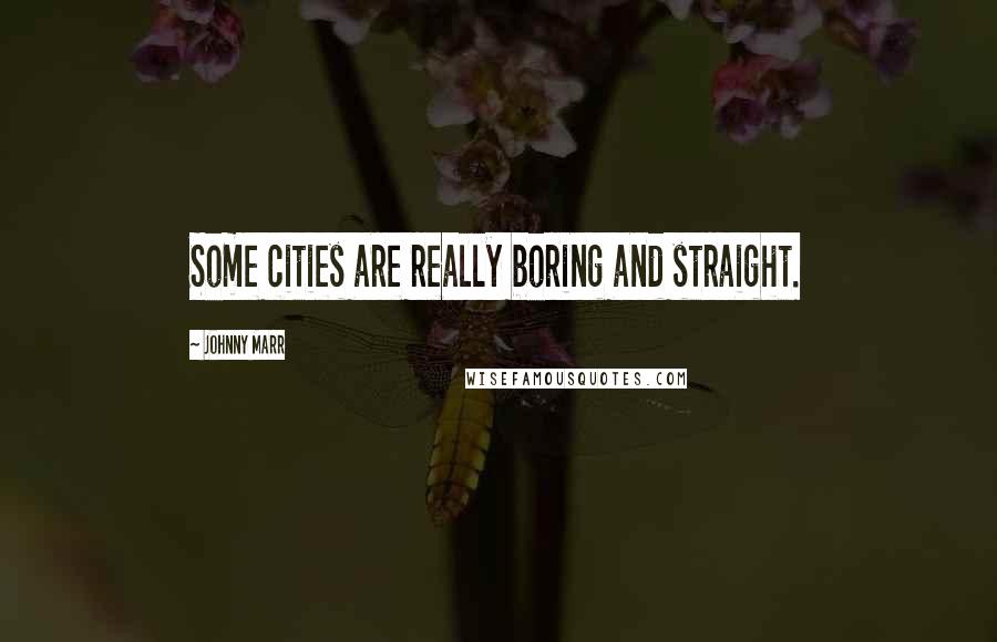 Johnny Marr quotes: Some cities are really boring and straight.