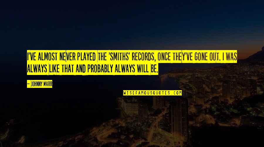 Johnny Marr Quotes By Johnny Marr: I've almost never played the 'Smiths' records, once