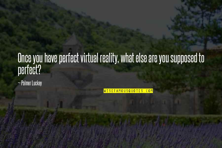 Johnny Marr Quotes By Palmer Luckey: Once you have perfect virtual reality, what else