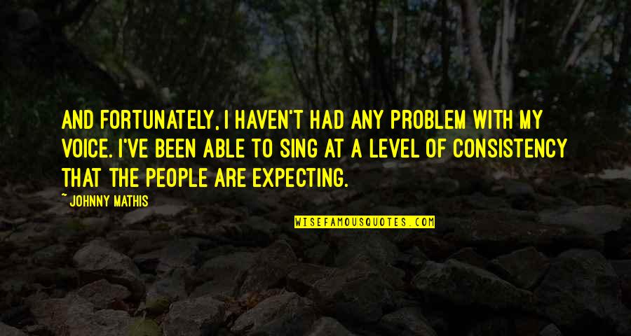 Johnny Mathis Quotes By Johnny Mathis: And fortunately, I haven't had any problem with Johnny Mathis Quotes By Johnny Mathis: And fortunately, I haven't had any problem with