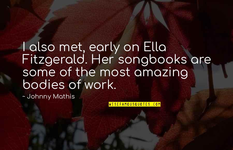 Johnny Mathis Quotes By Johnny Mathis: I also met, early on Ella Fitzgerald. Her Johnny Mathis Quotes By Johnny Mathis: I also met, early on Ella Fitzgerald. Her