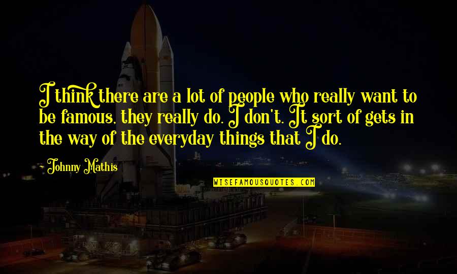 Johnny Mathis Quotes By Johnny Mathis: I think there are a lot of people Johnny Mathis Quotes By Johnny Mathis: I think there are a lot of people