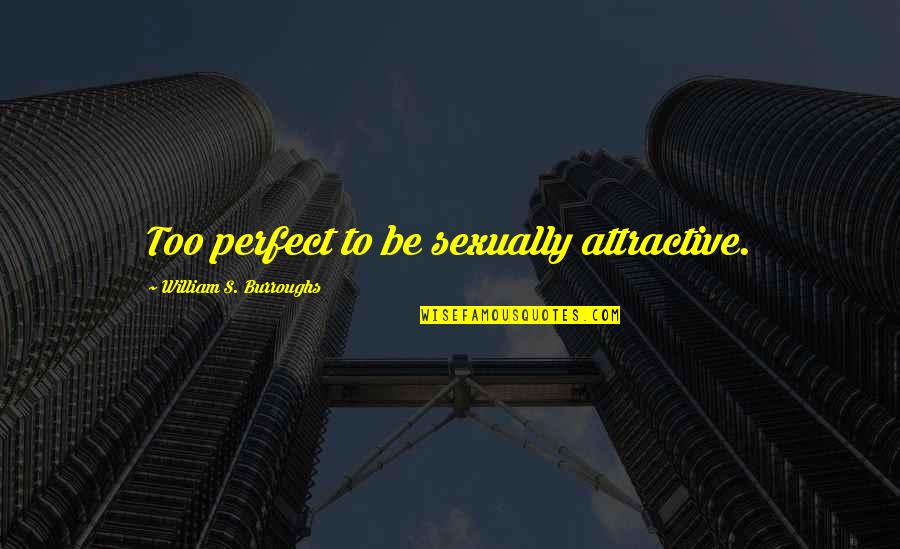Johnny Mathis Quotes By William S. Burroughs: Too perfect to be sexually attractive. Johnny Mathis Quotes By William S. Burroughs: Too perfect to be sexually attractive.
