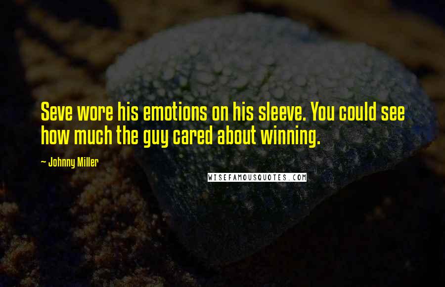 Johnny Miller quotes: Seve wore his emotions on his sleeve. You could see how much the guy cared about winning.