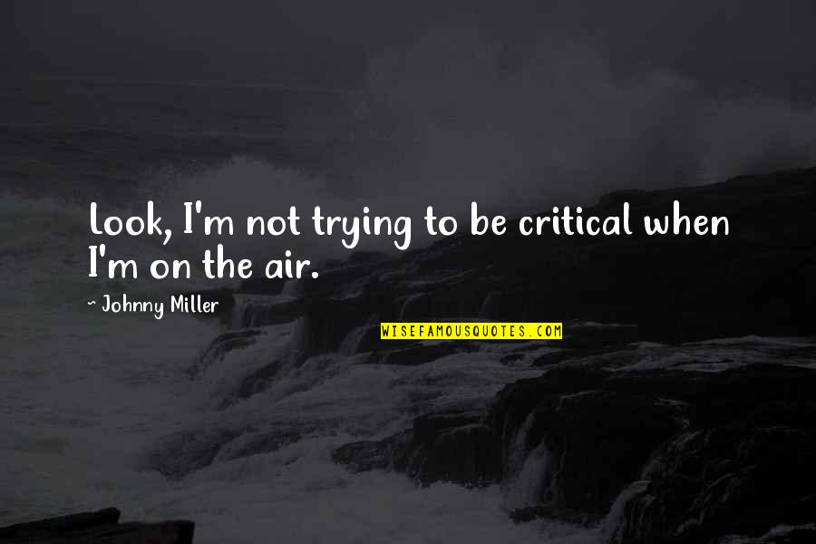 Johnny Miller Quotes By Johnny Miller: Look, I'm not trying to be critical when