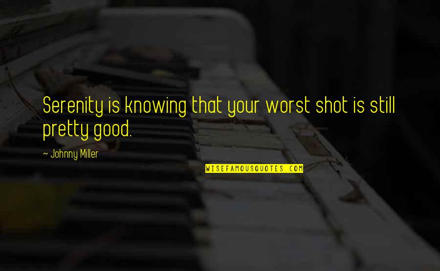 Johnny Miller Quotes By Johnny Miller: Serenity is knowing that your worst shot is