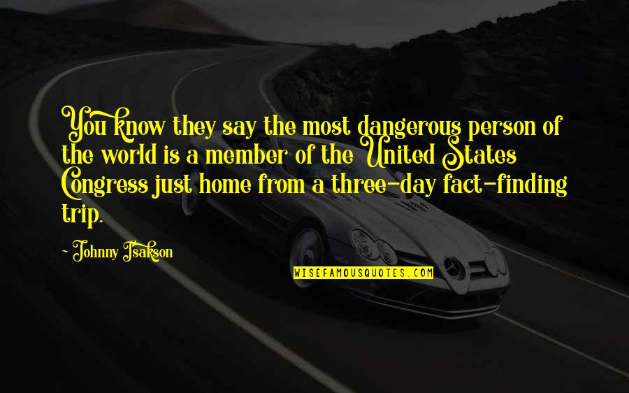 Johnny Most Quotes By Johnny Isakson: You know they say the most dangerous person Johnny Most Quotes By Johnny Isakson: You know they say the most dangerous person