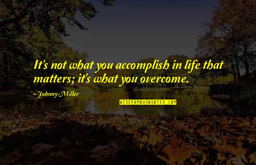 Johnny Most Quotes By Johnny Miller: It's not what you accomplish in life that