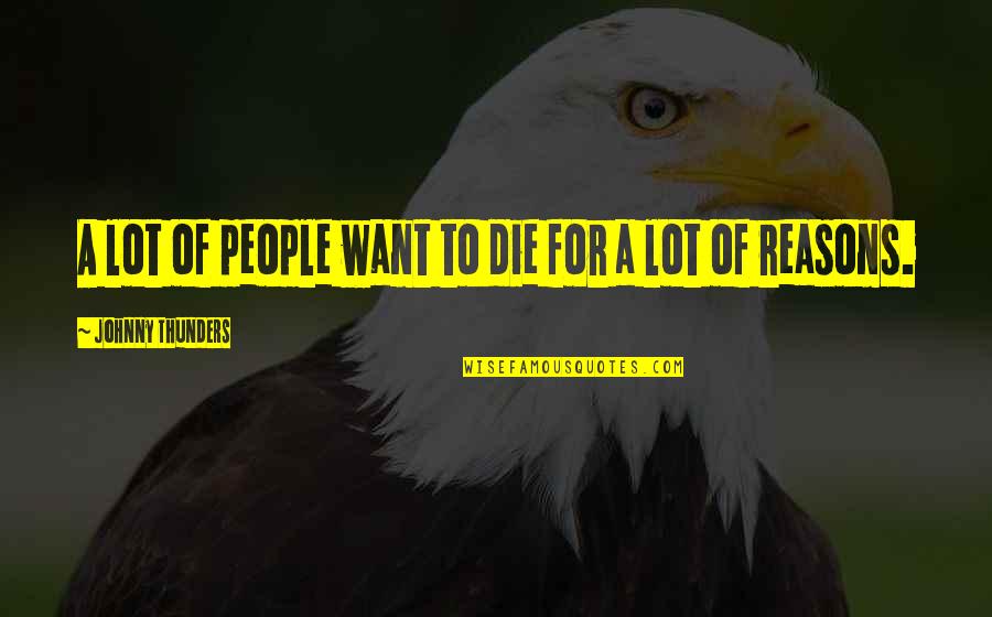 Johnny Most Quotes By Johnny Thunders: A lot of people want to die for Johnny Most Quotes By Johnny Thunders: A lot of people want to die for